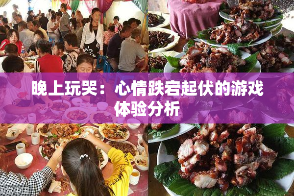 晚上玩哭：心情跌宕起伏的游戏体验分析