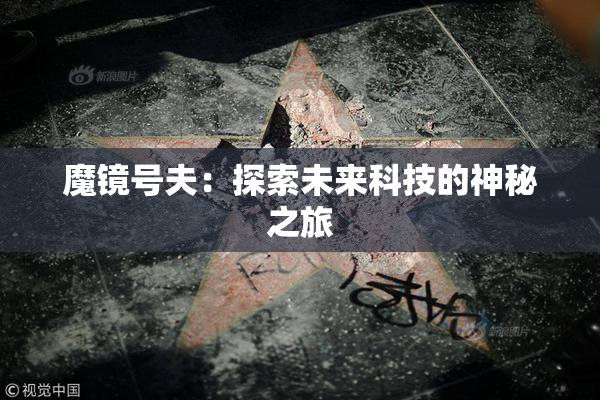 魔镜号夫：探索未来科技的神秘之旅