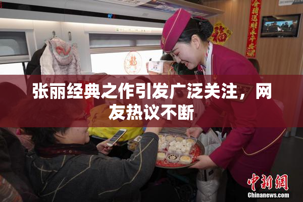 张丽经典之作引发广泛关注，网友热议不断