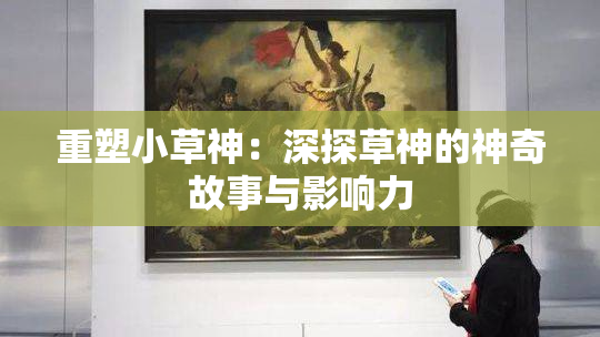 重塑小草神：深探草神的神奇故事与影响力