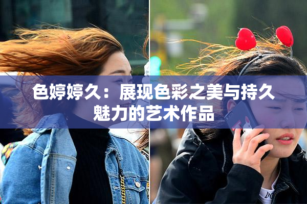 色婷婷久：展现色彩之美与持久魅力的艺术作品