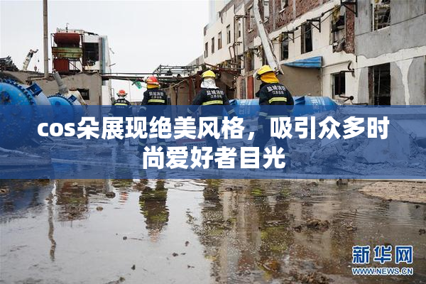 cos朵展现绝美风格，吸引众多时尚爱好者目光