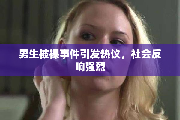 男生被裸事件引发热议，社会反响强烈