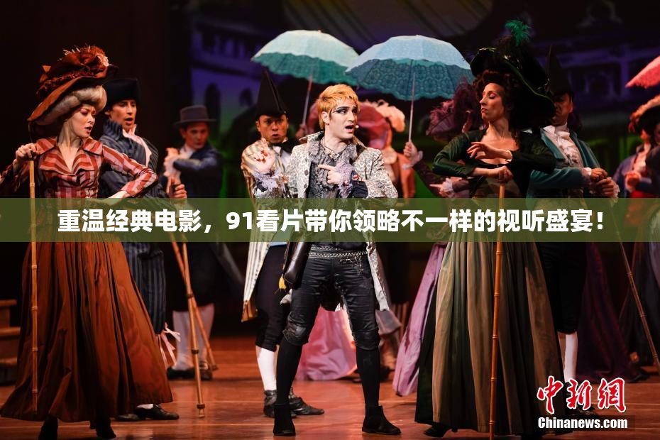 重温经典电影，91看片带你领略不一样的视听盛宴！