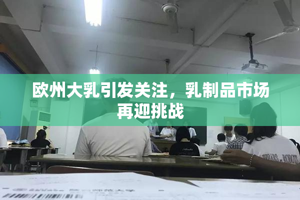 欧州大乳引发关注，乳制品市场再迎挑战