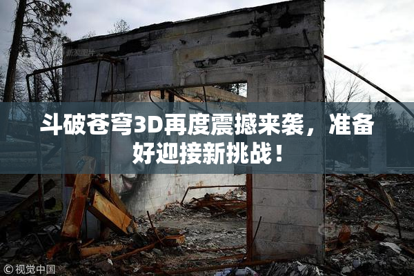 斗破苍穹3D再度震撼来袭，准备好迎接新挑战！