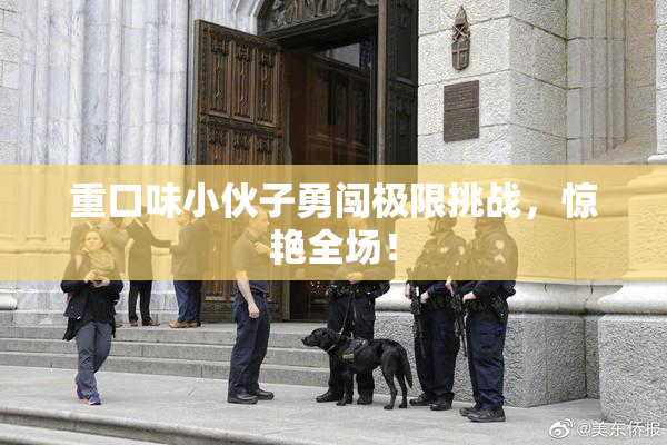 重口味小伙子勇闯极限挑战，惊艳全场！