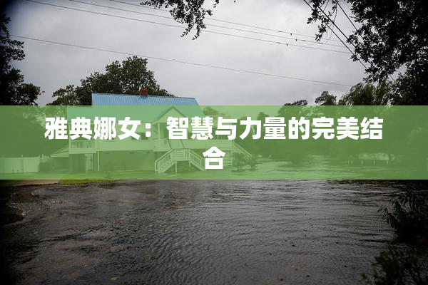 雅典娜女：智慧与力量的完美结合