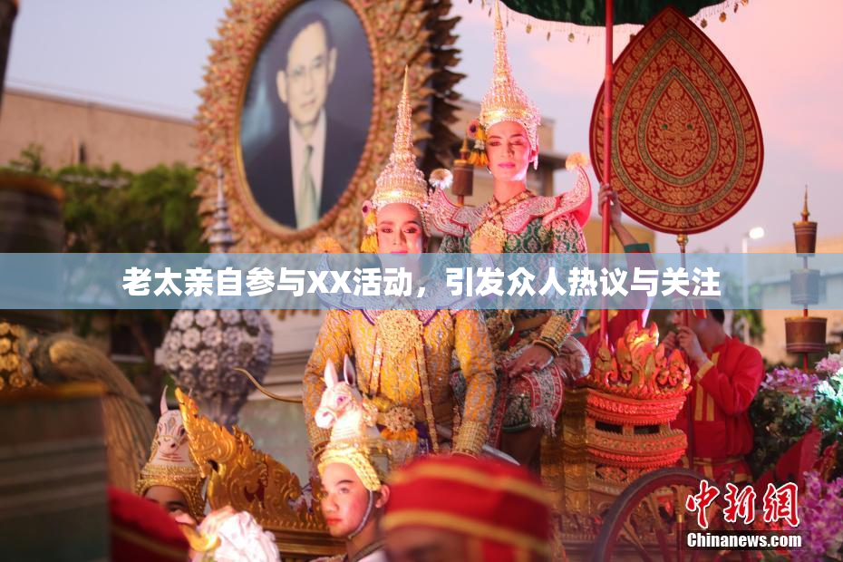 老太亲自参与XX活动，引发众人热议与关注