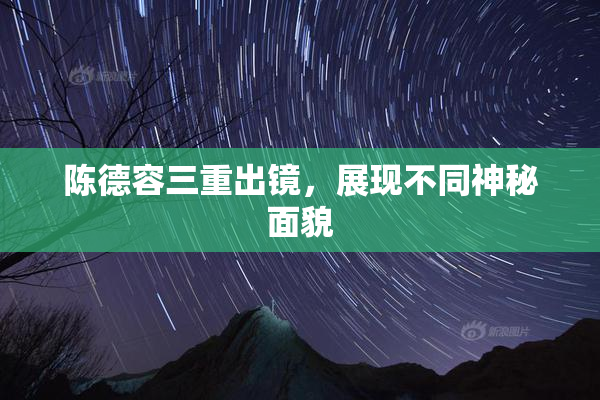 陈德容三重出镜，展现不同神秘面貌