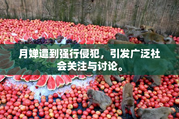 月婵遭到强行侵犯，引发广泛社会关注与讨论。