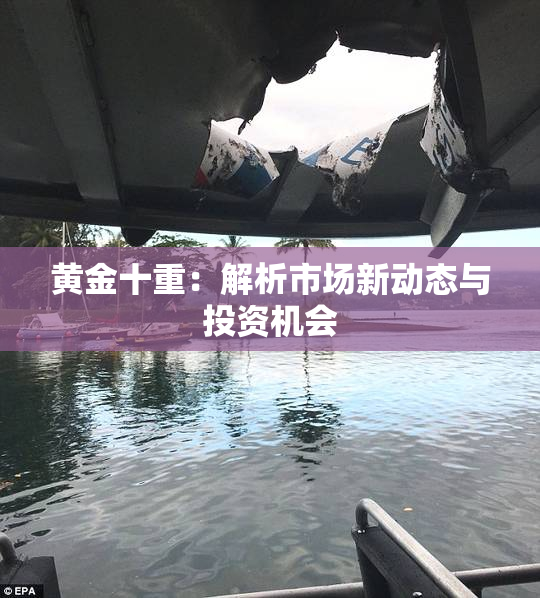 黄金十重：解析市场新动态与投资机会