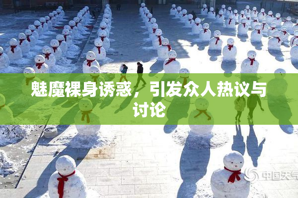 魅魔裸身诱惑，引发众人热议与讨论