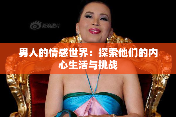 男人的情感世界：探索他们的内心生活与挑战