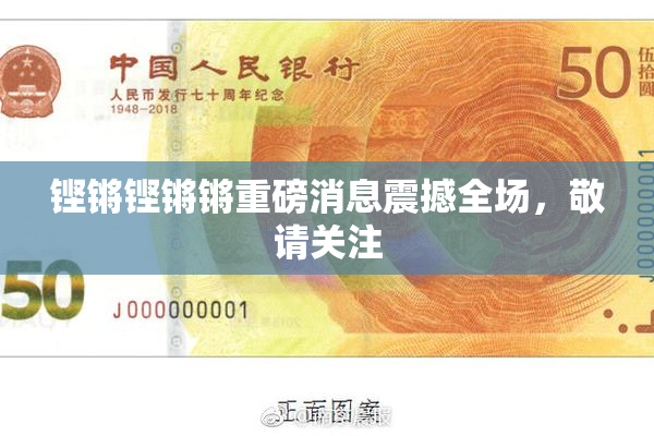铿锵铿锵锵重磅消息震撼全场，敬请关注