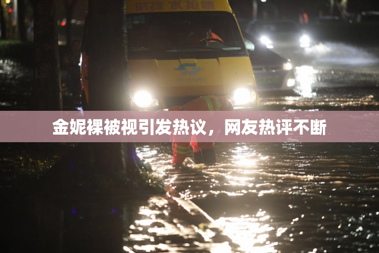 金妮裸被视引发热议，网友热评不断