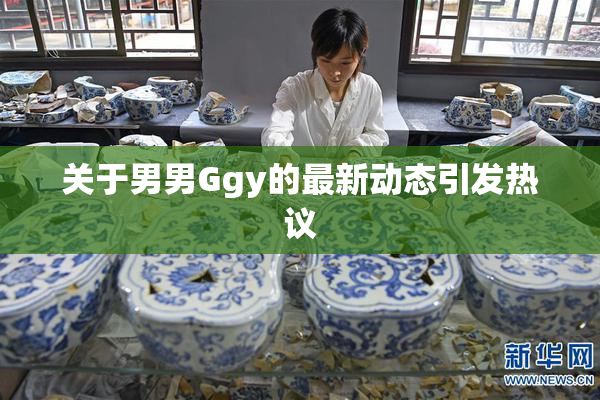 关于男男Ggy的最新动态引发热议