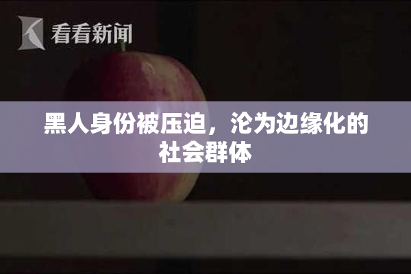 黑人身份被压迫，沦为边缘化的社会群体