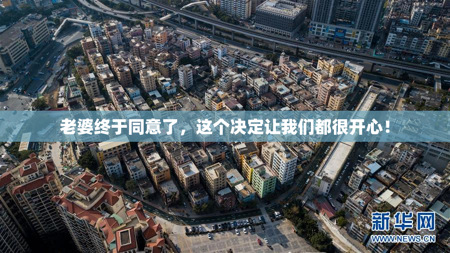 老婆终于同意了，这个决定让我们都很开心！