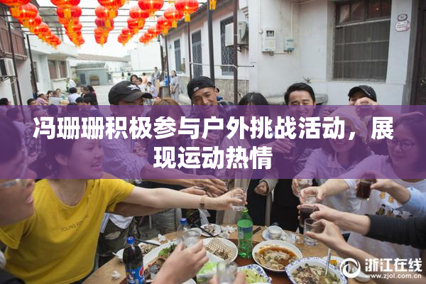 冯珊珊积极参与户外挑战活动，展现运动热情