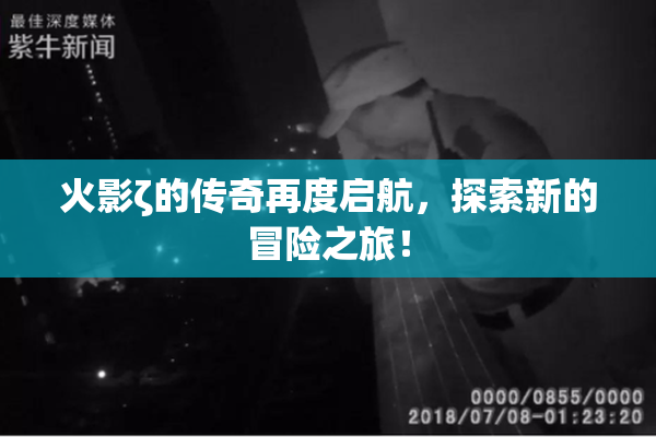 火影ζ的传奇再度启航，探索新的冒险之旅！