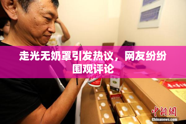 走光无奶罩引发热议，网友纷纷围观评论