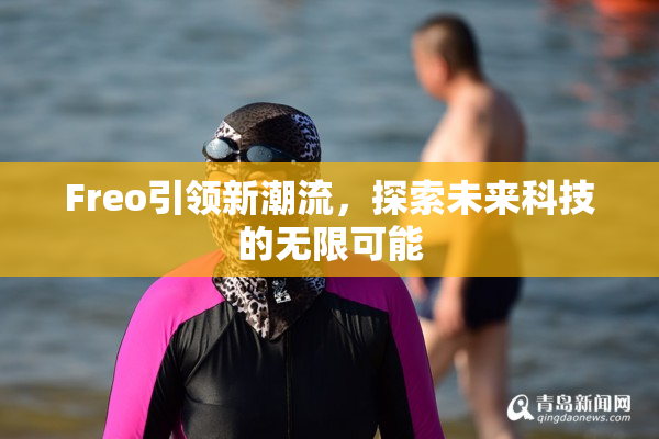 Freo引领新潮流，探索未来科技的无限可能