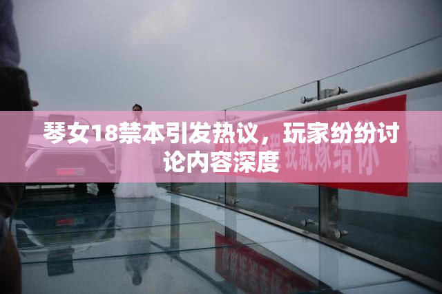 琴女18禁本引发热议，玩家纷纷讨论内容深度