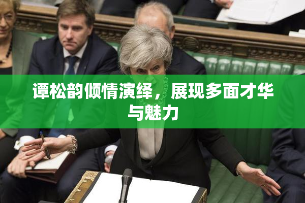 谭松韵倾情演绎，展现多面才华与魅力