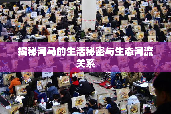 揭秘河马的生活秘密与生态河流关系