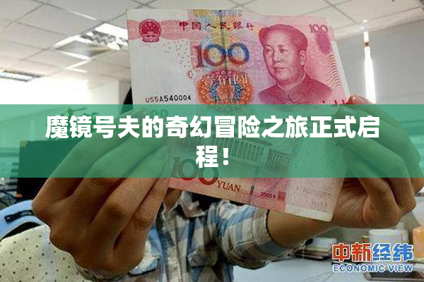 魔镜号夫的奇幻冒险之旅正式启程！