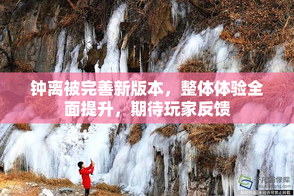 钟离被完善新版本，整体体验全面提升，期待玩家反馈