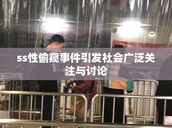 ss性偷窥事件引发社会广泛关注与讨论