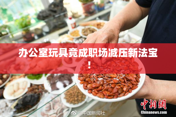 办公室玩具竟成职场减压新法宝！