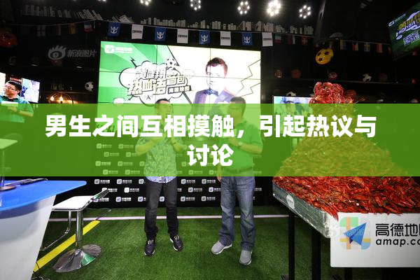 男生之间互相摸触，引起热议与讨论