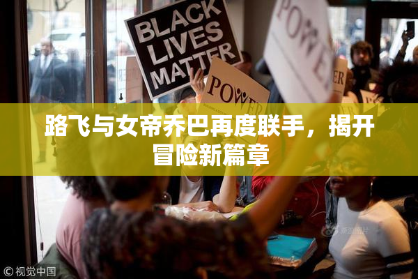 路飞与女帝乔巴再度联手，揭开冒险新篇章