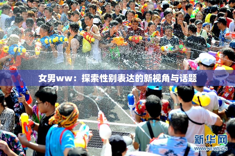 女男ww：探索性别表达的新视角与话题