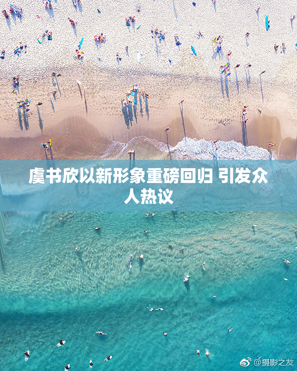 虞书欣以新形象重磅回归 引发众人热议