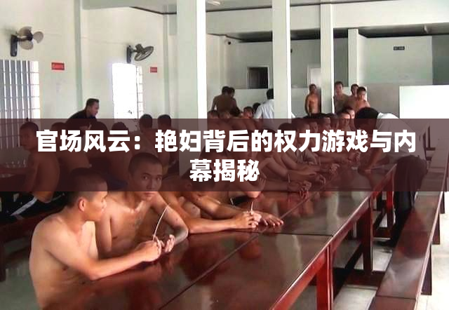 官场风云：艳妇背后的权力游戏与内幕揭秘
