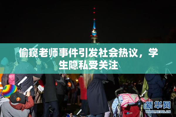 偷窥老师事件引发社会热议，学生隐私受关注