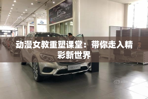 动漫女教重塑课堂：带你走入精彩新世界