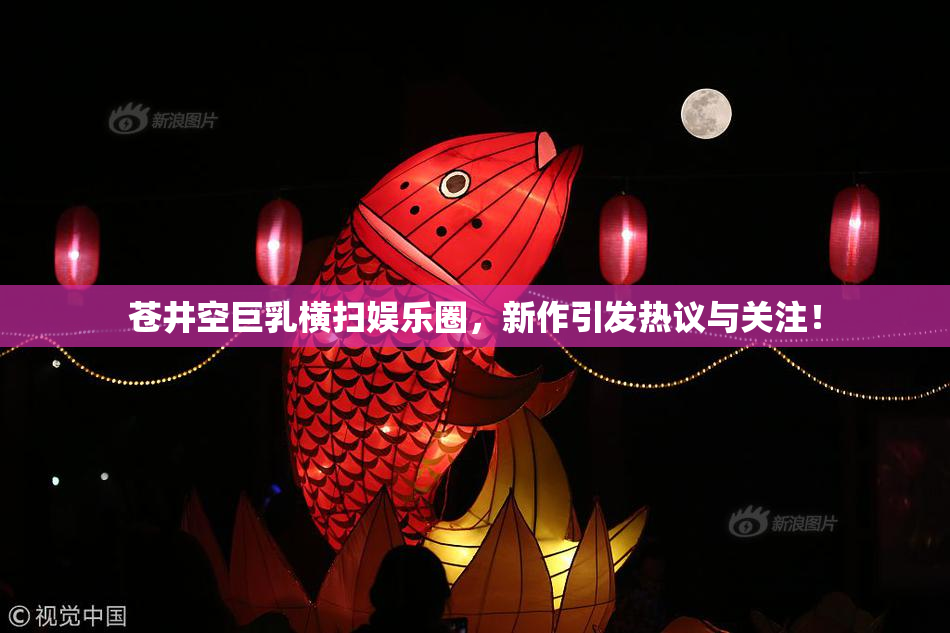 苍井空巨乳横扫娱乐圈，新作引发热议与关注！