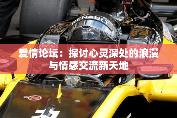 爱情论坛：探讨心灵深处的浪漫与情感交流新天地