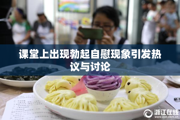 课堂上出现勃起自慰现象引发热议与讨论