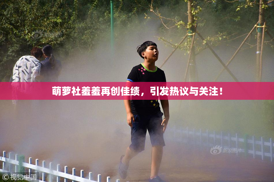 萌萝社羞羞再创佳绩，引发热议与关注！