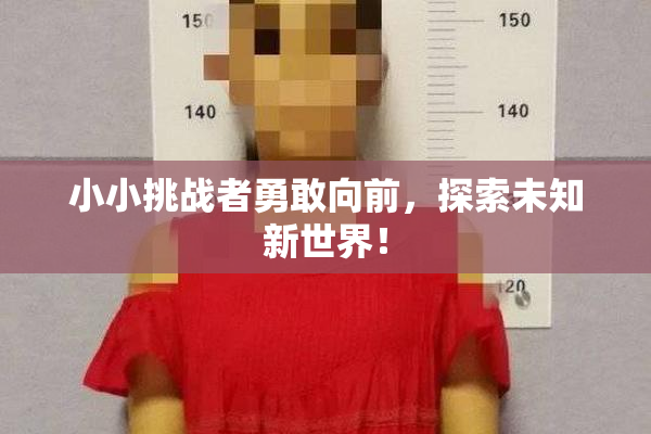 小小挑战者勇敢向前，探索未知新世界！