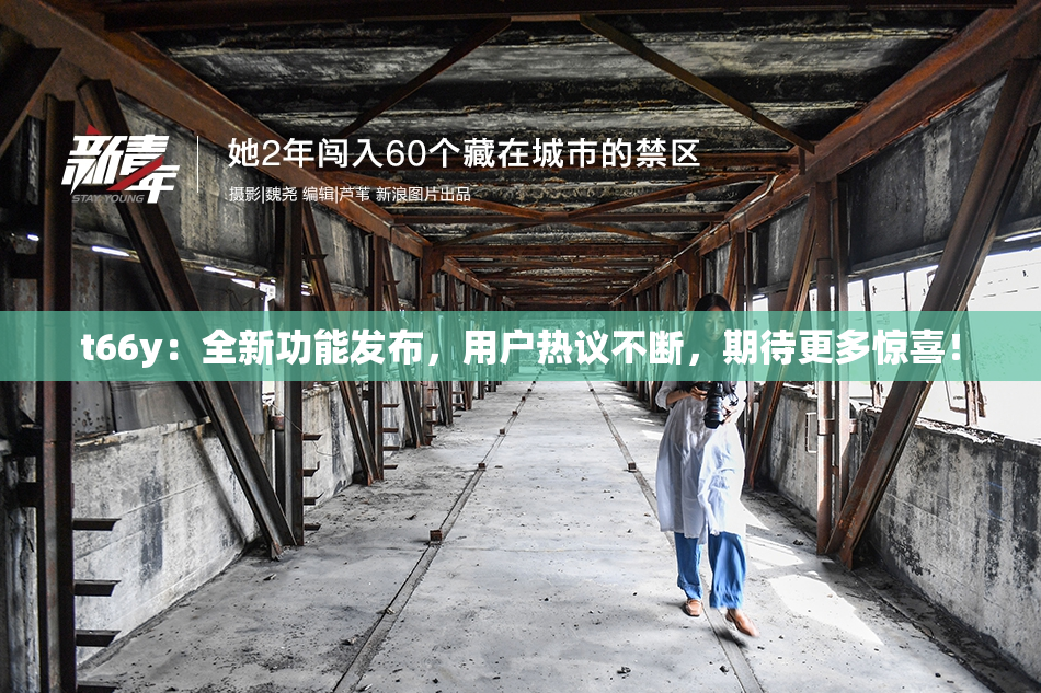 t66y：全新功能发布，用户热议不断，期待更多惊喜！