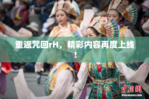 重返咒回rH，精彩内容再度上线！