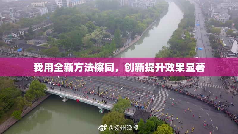 我用全新方法擦同，创新提升效果显著