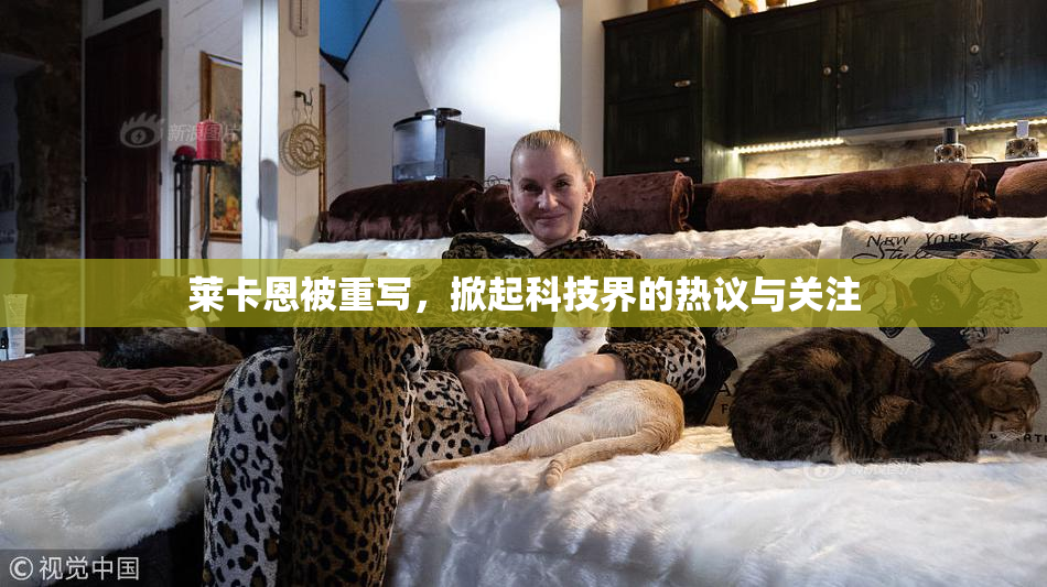 莱卡恩被重写，掀起科技界的热议与关注